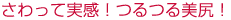 さわって実感!つるつる美尻!
