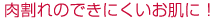 肉割れのできにくいお肌に!
