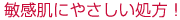 敏感肌にやさしい処方!