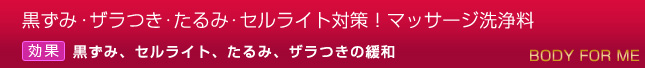 黒ずみ・ザラつき・たるみ・セルライト対策!マッサージ洗浄料,効果:黒ずみ、セルライト、たるみ、ザラつきの緩和