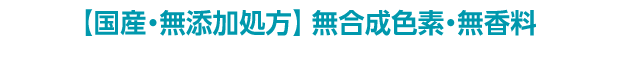 【国産・無添加処方】 無合成色素・無香料