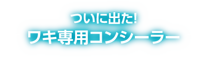 ついに出た！ワキ専用コンシーラー