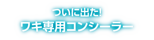 ついに出た！ワキ専用コンシーラー