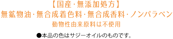 【国産・無添加処方】無鉱物油・無合成着色料・無合成香料・ノンパラベン　動物性由来原料は不使用