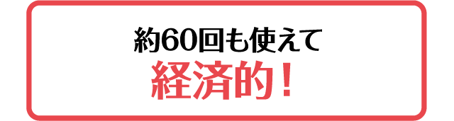 約60回も使えて経済的！