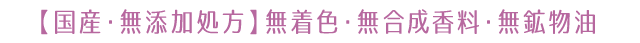 【国産・無添加処方】 無合成色素・無香料