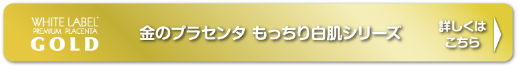 金のプラセンタ もっちり白肌シリーズ