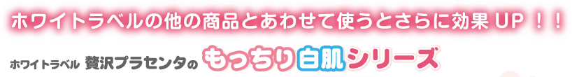 ホワイトラベルの他の商品とあわせて使うとさらに効果UP!!