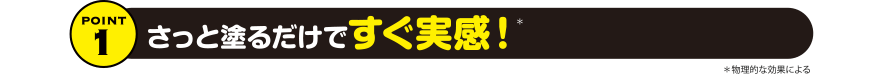 さっと塗るだけですぐ実感！