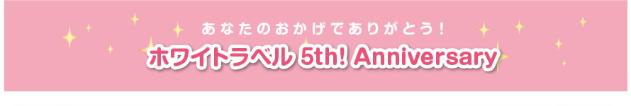 あなたのおかげでありがとう！　ホワイトラベル５ｔｈ　Anibersary